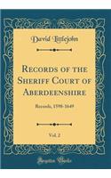 Records of the Sheriff Court of Aberdeenshire, Vol. 2: Records, 1598-1649 (Classic Reprint)
