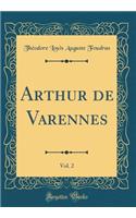 Arthur de Varennes, Vol. 2 (Classic Reprint)