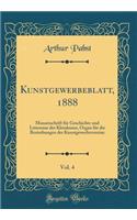 Kunstgewerbeblatt, 1888, Vol. 4: Monatsschrift Fï¿½r Geschichte Und Litteratur Der Kleinkunst, Organ Fï¿½r Die Bestrebungen Der Kunstgewerbevereine (Classic Reprint): Monatsschrift Fï¿½r Geschichte Und Litteratur Der Kleinkunst, Organ Fï¿½r Die Bestrebungen Der Kunstgewerbevereine (Classic Reprint)