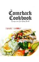 The Comeback Cookbook: Change Your Life Using Food!