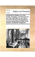Avthentische Relation Von Dem Anlass, Fortgang, Und Schlusse Der Am 1sten Und 2ten Januarii Anno 1741/2 in Germantown Gehaltenen Versammlung Einiger Arbeiter Derer Meisten Christlichen Religionen