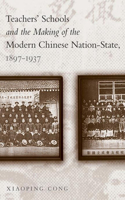 Teachers' Schools and the Making of the Modern Chinese Nation-State, 1897-1937