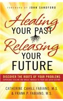 Healing Your Past Releasing Your Fu: Discover the Roots of Your Problems, Experience Healing and Breakthrough to Your God-Given Destiny