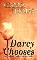 Darcy Chooses - A Pride and Prejudice Variation: Choices That Darcy and Elizabeth Make (the Complete Novel)