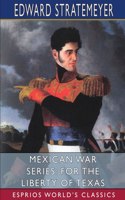 Mexican War Series: For the Liberty of Texas (Esprios Classics): Illustrated by Louis Meynelle