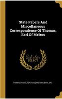 State Papers And Miscellaneous Correspondence Of Thomas, Earl Of Melros