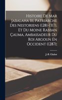 Histoire De Mar Jabalaha Iii, Patriarche Des Nestoriens (1281-1317), Et Du Moine Rabban Çauma, Ambassadeur Du Roi Argoun En Occident (1287);