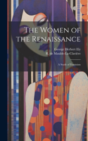 Women of the Renaissance; a Study of Feminism