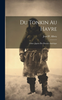 Du Tonkin Au Havre: Chine--Japon--Îles Hawaii--Amérique
