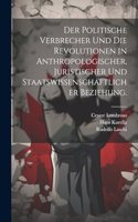 politische Verbrecher und die Revolutionen in anthropologischer, juristischer und staatswissenschaftlicher Beziehung.