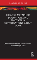 Creative Metaphor, Evaluation, and Emotion in Conversations about Work: (Routledge Focus on Applied Linguistics)