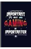 Important but Gaming is Importanter