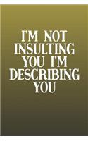I'm Not Insulting You I'm Describing You