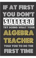 If At First You Don't Succeed Try Doing What Your Algebra Teacher Told You To Do The First Time