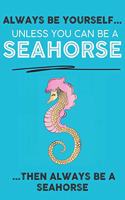 Always Be Your Self Unless You Can Be A Seahorse Then Always Be A Seahorse