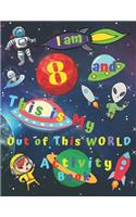 I am 8 and This is My Out of This WORLD Activity Book