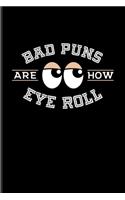 Bad Puns Are How Eye Roll
