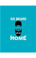 Go Beard or Go Home: Bearded Notebook. 120 Pages. 8.5 X 11 Size Wide Ruled and Blank. Bearded Journal.