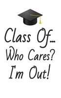 Class of... Who Cares? I'm Out!: Wide Ruled Lined Notebook