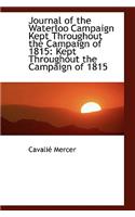 Journal of the Waterloo Campaign Kept Throughout the Campaign of 1815: Kept Throughout the Campaign