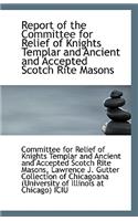 Report of the Committee for Relief of Knights Templar and Ancient and Accepted Scotch Rite Masons