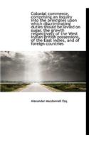 Colonial Commerce, Comprising an Inquiry Into the Principles Upon Which Discriminating Duties Should