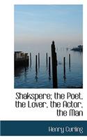 Shakspere; The Poet, the Lover, the Actor, the Man