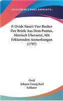 P. Ovids Naso's Vier Bucher Der Briefe Aus Dem Pontus, Metrisch Bersetzt, Mit Erklarenden Anmerkungen (1797)