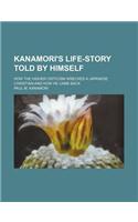 Kanamori's Life-Story Told by Himself; How the Higher Criticism Wrecked a Japanese Christian-And How He Came Back