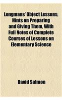 Longmans' Object Lessons; Hints on Preparing and Giving Them, with Full Notes of Complete Courses of Lessons on Elementary Science: (English)