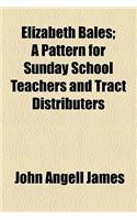 Elizabeth Bales; A Pattern for Sunday School Teachers and Tract Distributers