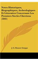 Notes Historiques, Biographiques, Archeologiques Et Litteraires Concernant Les Premiers Siecles Chretiens (1841)