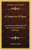 A Conqueror Of Space: An Authorized Biography Of The Life And Work Of Lee DeForest(English)