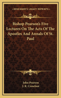 Bishop Pearson's Five Lectures on the Acts of the Apostles and Annals of St. Paul