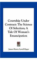 Courtship Under Contract: The Science Of Selection; A Tale Of Woman's Emancipation(English)