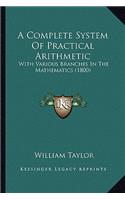 Complete System of Practical Arithmetic: With Various Branches in the Mathematics (1800)