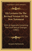 Ely Lectures on the Revised Version of the New Testament