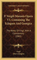P. Vergili Maronis Opera V1, Containing The Eclogues And Georgics