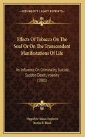Effects Of Tobacco On The Soul Or On The Transcendent Manifestations Of Life: Its Influence On Criminality, Suicide, Sudden Death, Insanity (1881)