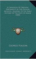 Catalogue Of Original Documents In The English Archives, Relating To The Early History Of The State Of Maine (1858)