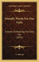 Friendly Words For Our Girls: A Series Of Readings For Daily Use (1875)(English)