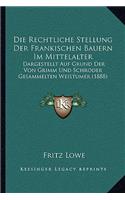 Die Rechtliche Stellung Der Frankischen Bauern Im Mittelalter: Dargestellt Auf Grund Der Von Grimm Und Schroder Gesammelten Weistumer (1888)(German)