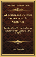 Allocutions Et Discours Prononces Par M. Gambetta: Pendant Son Voyage En Savoie Sseptembre Et Octobre 1872 (1872)