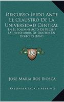 Discurso Leido Ante El Claustro De La Universidad Central