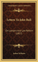 Letters To John Bull: On Lawyers And Law Reform (1857)
