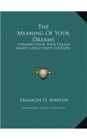 The Meaning Of Your Dreams: Formerly, What Your Dreams Meant (LARGE PRINT EDITION)