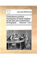 Collectanea juridica. Consisting of tracts relative to the law and constitution of England. ... Volume 1 of 2: (English)