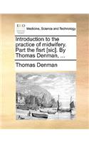 Introduction to the Practice of Midwifery. Part the Fisrt [Sic]. by Thomas Denman, ...