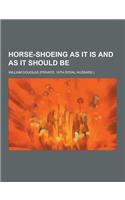 Horse-Shoeing as It Is and as It Should Be: (English)