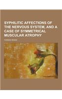 Syphilitic Affections of the Nervous System, and a Case of Symmetrical Muscular Atrophy